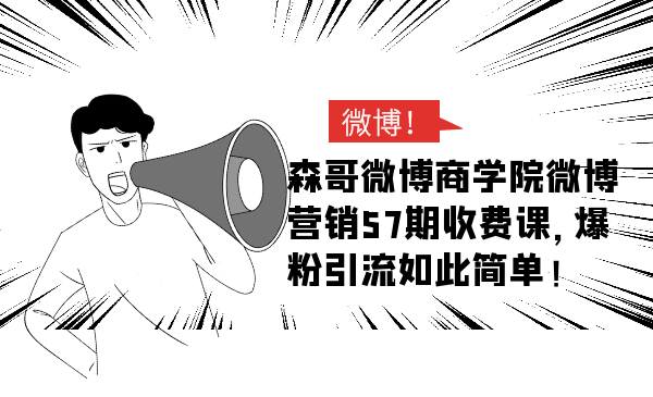 森哥微博商学院微博营销57期收费课，爆粉引流如此简单插图