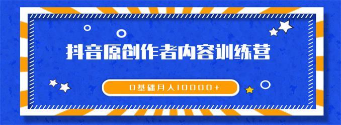 《抖音原创作者内容训练营》0基础+0资源+0经验，也能月入万元插图