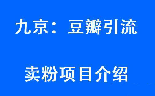 九京豆瓣引流6.0课程，教你豆瓣引流卖粉项目插图