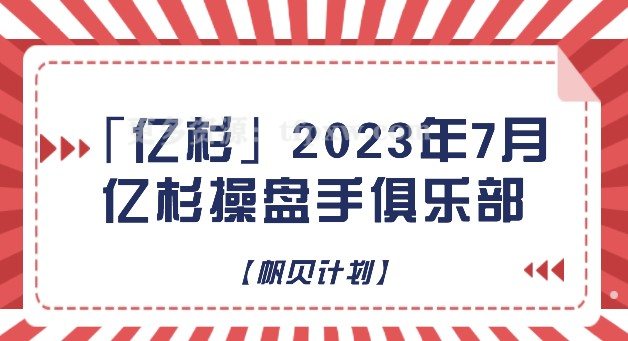 「亿杉」2023年7月亿杉操盘手俱乐部【帆贝计划】插图