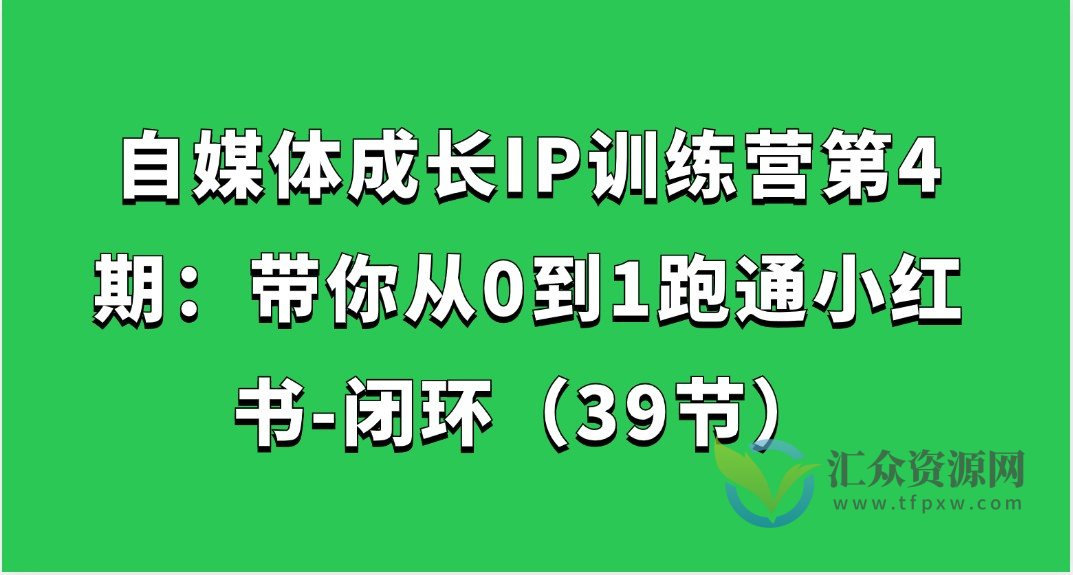 自媒体成长IP训练营第4期：带你从0到1跑通小红书-闭环（39节）插图