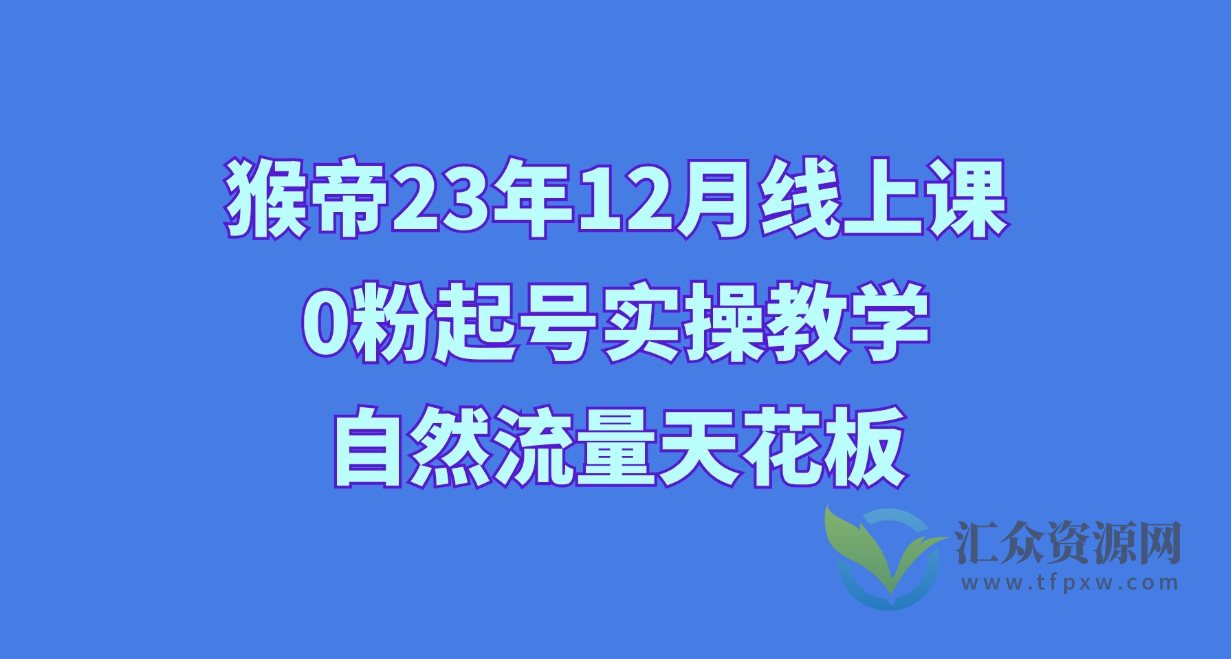 猴帝23年12月最新1600线上课程，0粉起号实操教学，自然流量天花板插图