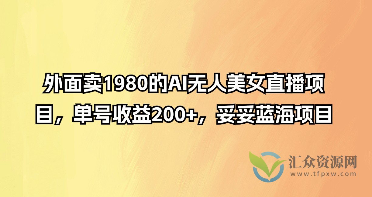 外面卖1980的AI无人美女直播项目，单号收益200+，妥妥蓝海项目插图