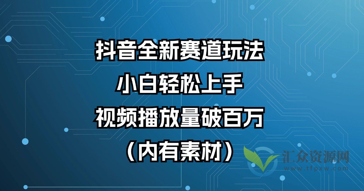 抖音全新赛道玩法，小白轻松上手，视频播放量破百万（内有素材）插图