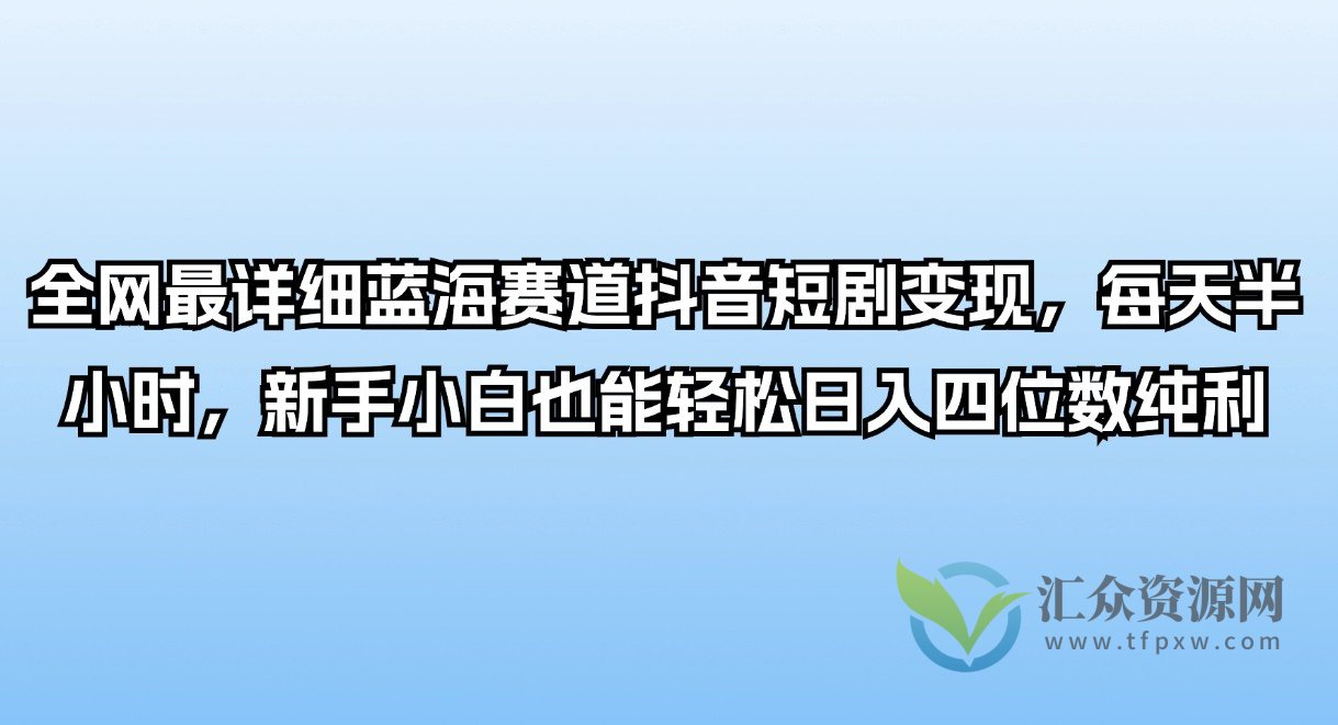 全网最详细蓝海赛道抖音短剧变现，每天半小时，新手小白也能轻松日入四位数纯利插图