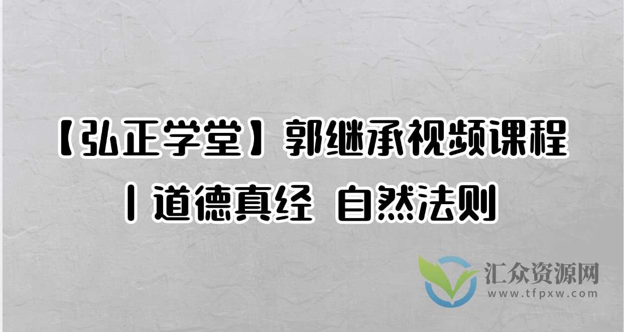 【弘正学堂】郭继承视频课程丨道德真经 自然法则插图