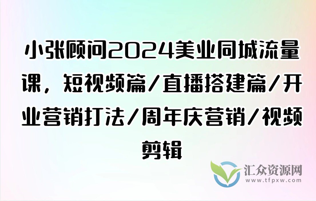 小张顾问2024美业同城流量课，短视频篇/直播搭建篇/开业营销打法/周年庆营销/视频剪辑插图